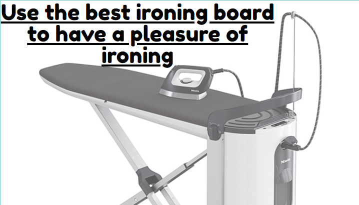 Use the best ironing board to have a pleasure of ironing