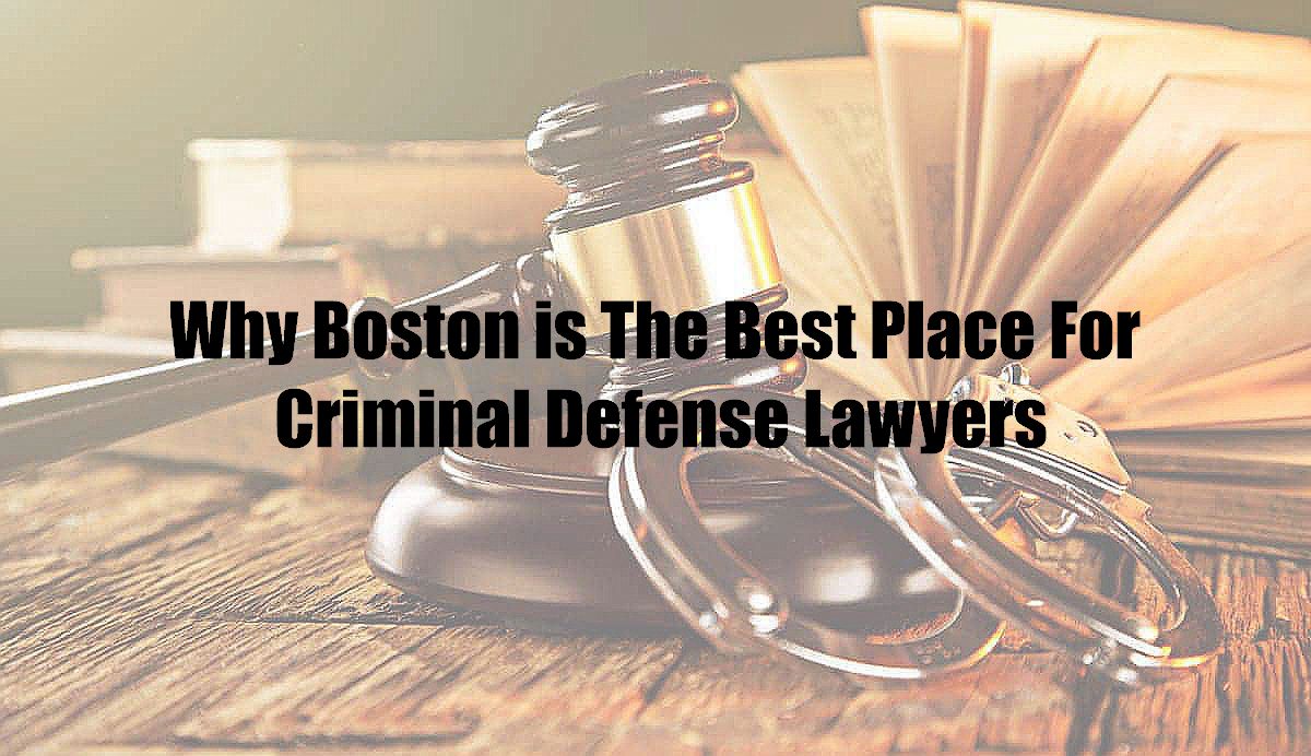 Why Boston is The Best Place For Criminal Defense Lawyers